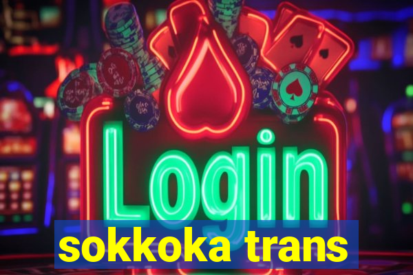 sokkoka trans